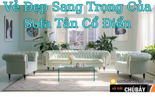 PHÒNG KHÁCH HOÀN HẢO VỚI SOFA TÂN CỔ ĐIỂN